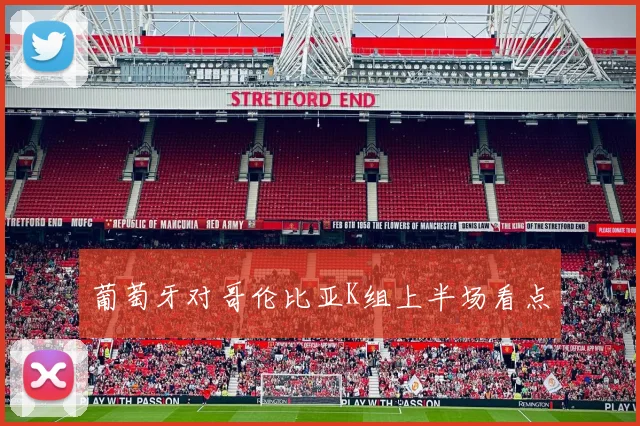 葡萄牙对哥伦比亚K组上半场看点