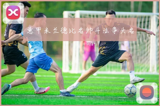 意甲米兰德比名帅斗法争头名