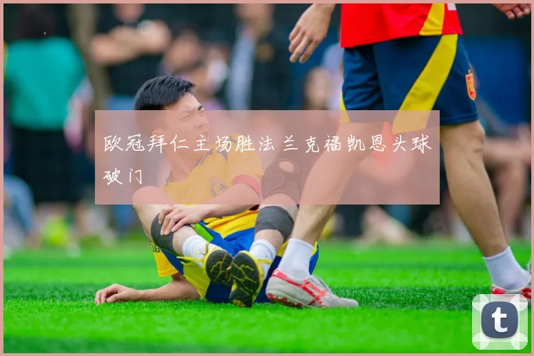 欧冠拜仁主场胜法兰克福凯恩头球破门