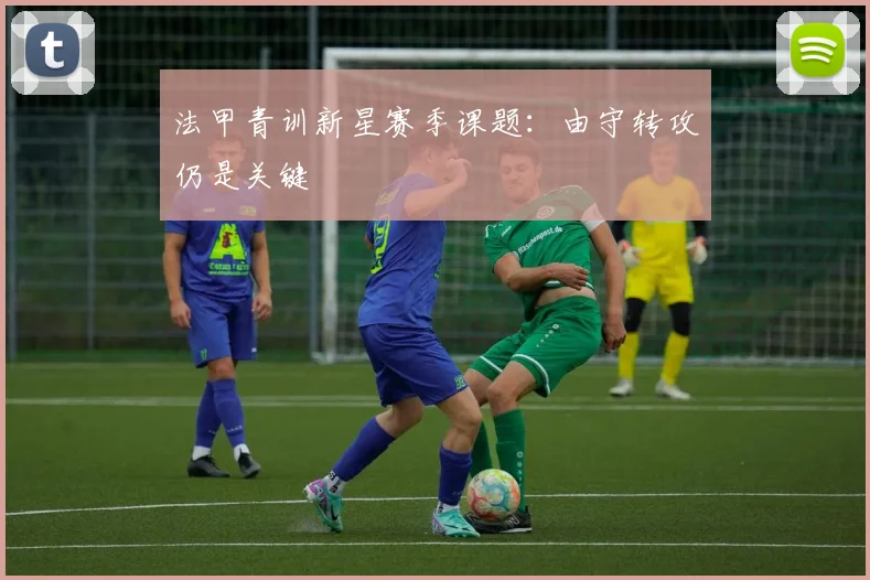 法甲青训新星赛季课题：由守转攻仍是关键