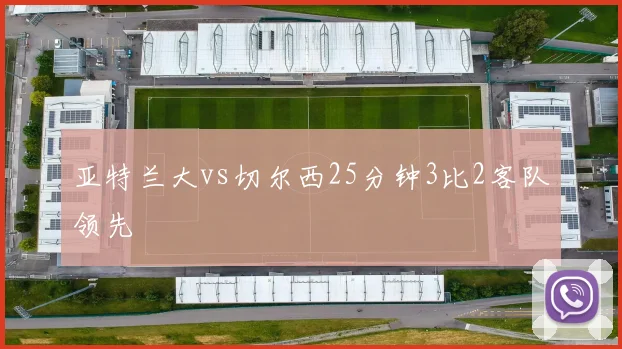 亚特兰大vs切尔西25分钟3比2客队领先
